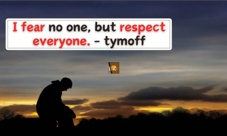 i fear no one, but respect everyone. - tymoff